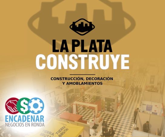 ¡Únite a la EXPO LA PLATA CONSTRUYE y participa en la Ronda de Negocios ENCADENAR!